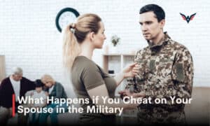 What Happens if You Cheat on Your Spouse in the Military